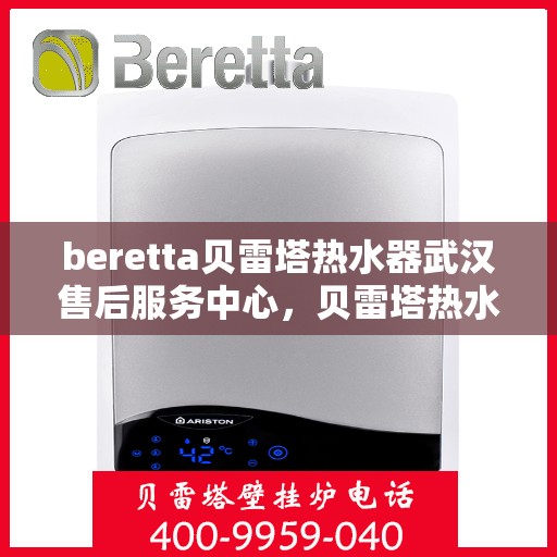beretta贝雷塔热水器武汉售后服务中心，贝雷塔热水器武汉售后服务中心，专业维修与优质服务同步进行