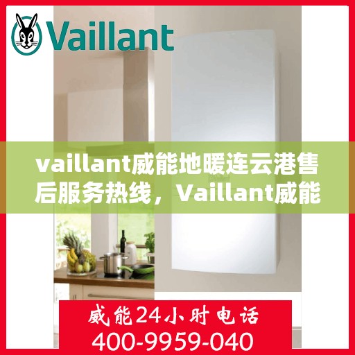 vaillant威能地暖连云港售后服务热线，Vaillant威能地暖连云港，专业售后服务热线，温暖您的生活