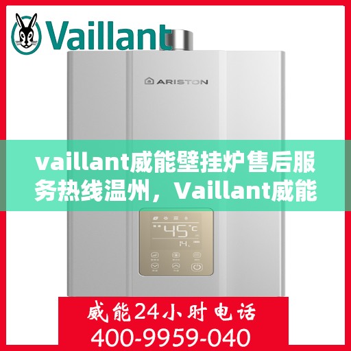 vaillant威能壁挂炉售后服务热线温州，Vaillant威能壁挂炉温州售后服务热线全解析