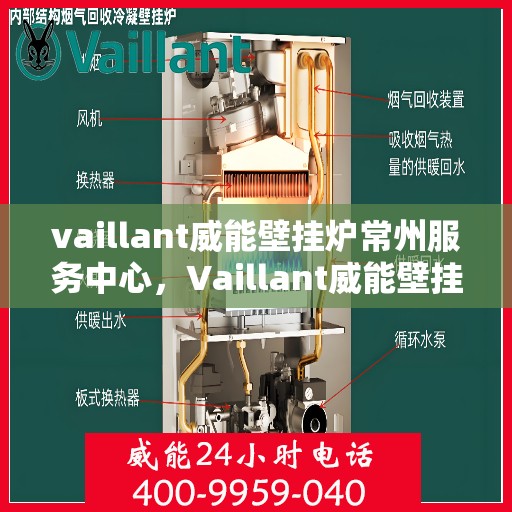vaillant威能壁挂炉常州服务中心，Vaillant威能壁挂炉常州专业服务中心，高效供暖，贴心服务