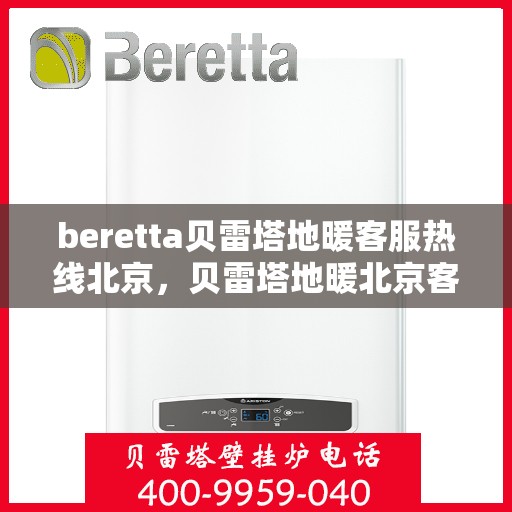 beretta贝雷塔地暖客服热线北京，贝雷塔地暖北京客服热线——专业解答，温暖您的生活