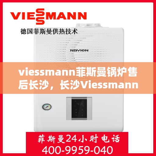 viessmann菲斯曼锅炉售后长沙，长沙Viessmann菲斯曼锅炉专业售后服务