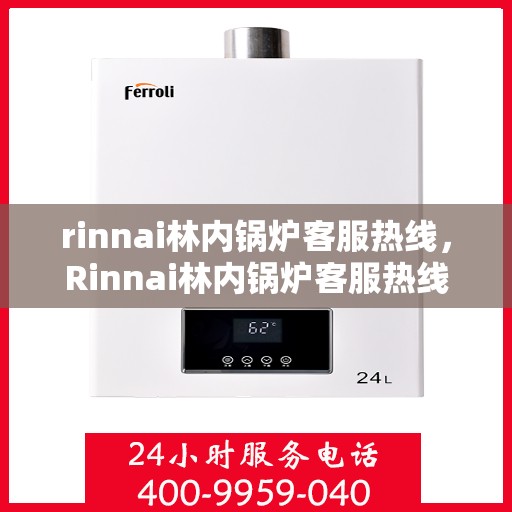rinnai林内锅炉客服热线，Rinnai林内锅炉客服热线，专业解答，贴心服务