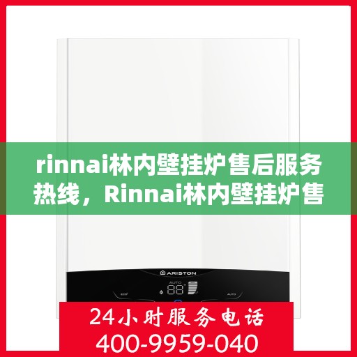 rinnai林内壁挂炉售后服务热线，Rinnai林内壁挂炉售后服务热线，专业团队，贴心服务