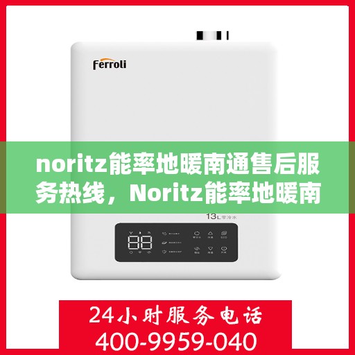 noritz能率地暖南通售后服务热线，Noritz能率地暖南通，专业售后服务热线为您解答疑惑