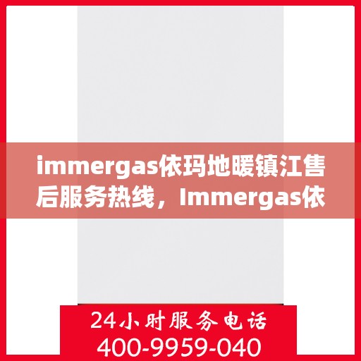 immergas依玛地暖镇江售后服务热线，Immergas依玛地暖镇江售后服务热线，专业解决您的地暖问题