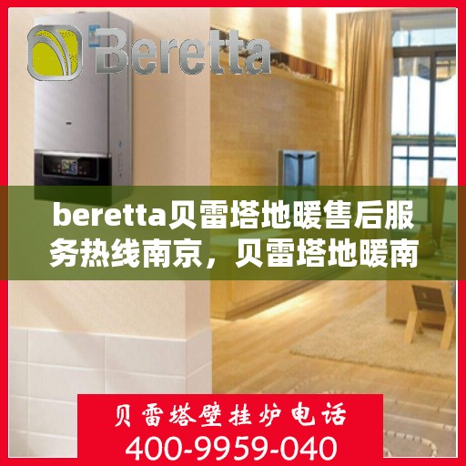 beretta贝雷塔地暖售后服务热线南京，贝雷塔地暖南京售后服务热线，专业团队为您提供贴心服务