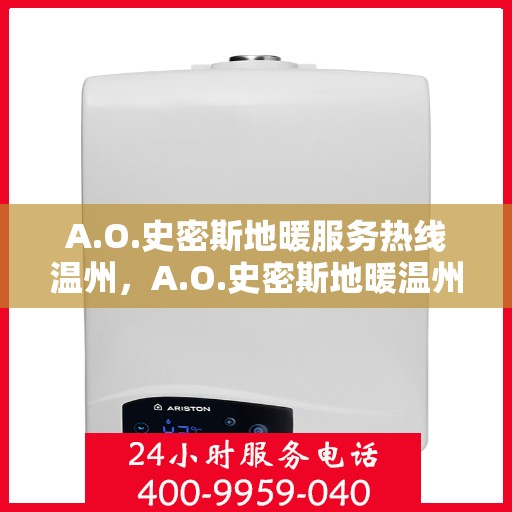 A.O.史密斯地暖服务热线温州，A.O.史密斯地暖温州服务热线详解