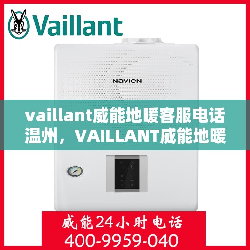 vaillant威能地暖客服电话温州，VAILLANT威能地暖温州客服热线及咨询