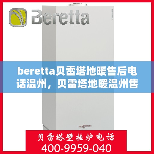 beretta贝雷塔地暖售后电话温州，贝雷塔地暖温州售后联系电话及维修服务指南