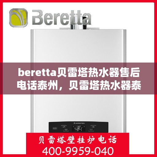 beretta贝雷塔热水器售后电话泰州，贝雷塔热水器泰州售后电话及维修服务指南