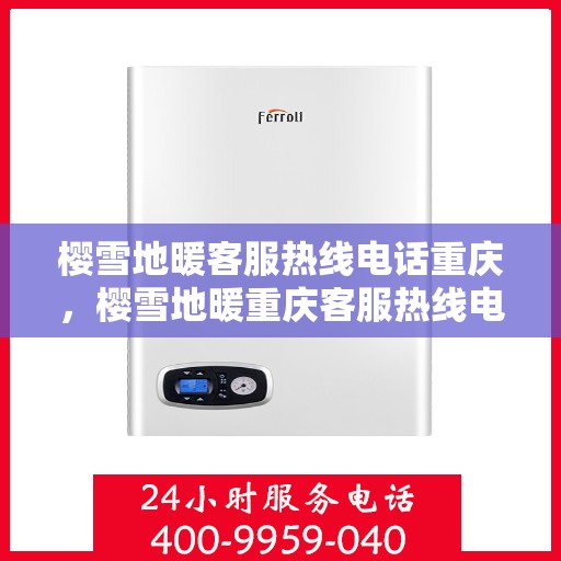樱雪地暖客服热线电话重庆，樱雪地暖重庆客服热线电话全攻略