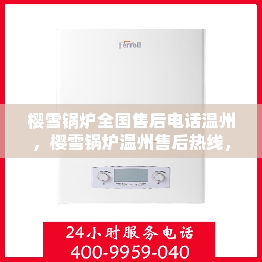 樱雪锅炉全国售后电话温州，樱雪锅炉温州售后热线，专业维修，全国售后电话一键解决！