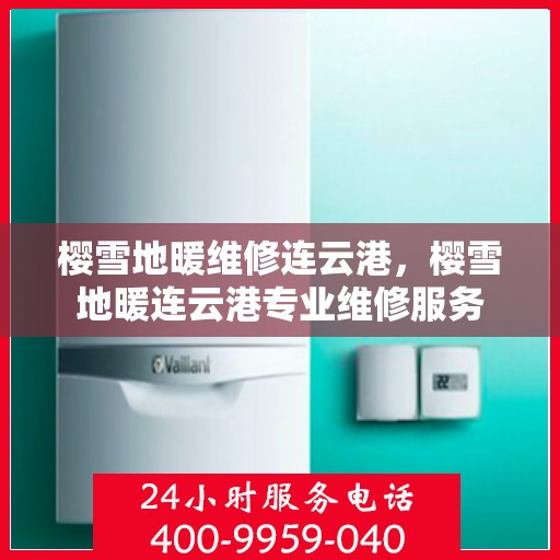 樱雪地暖维修连云港，樱雪地暖连云港专业维修服务