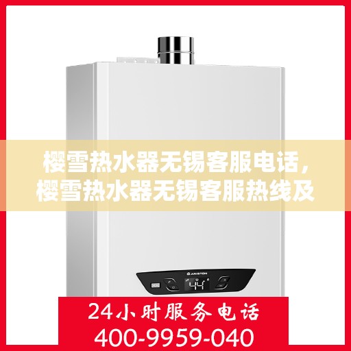 樱雪热水器无锡客服电话，樱雪热水器无锡客服热线及售后服务电话汇总