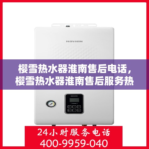 樱雪热水器淮南售后电话，樱雪热水器淮南售后服务热线及联系方式