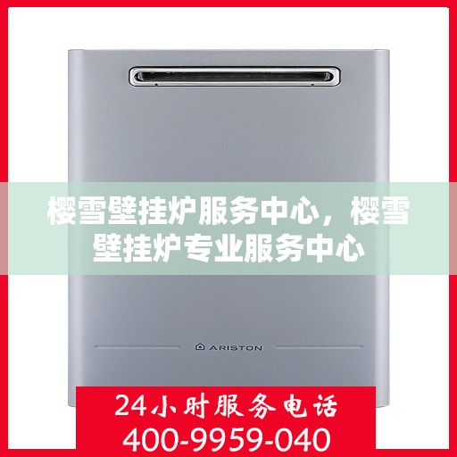 樱雪壁挂炉服务中心，樱雪壁挂炉专业服务中心