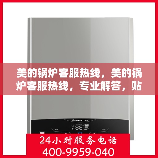 美的锅炉客服热线，美的锅炉客服热线，专业解答，贴心服务