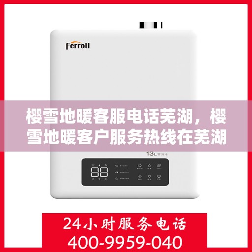 樱雪地暖客服电话芜湖，樱雪地暖客户服务热线在芜湖