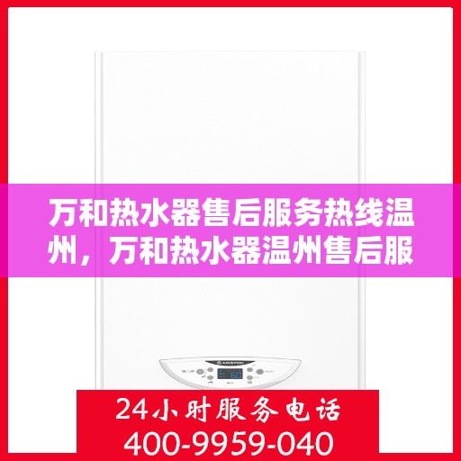 万和热水器售后服务热线温州，万和热水器温州售后服务热线详解
