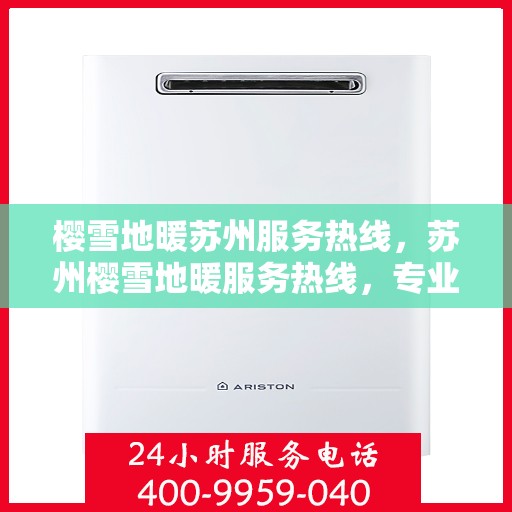 樱雪地暖苏州服务热线，苏州樱雪地暖服务热线，专业温暖您的冬季生活