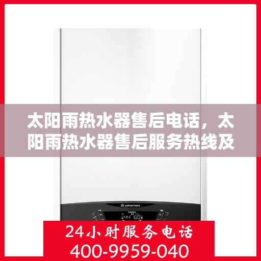 太阳雨热水器售后电话，太阳雨热水器售后服务热线及电话查询指南