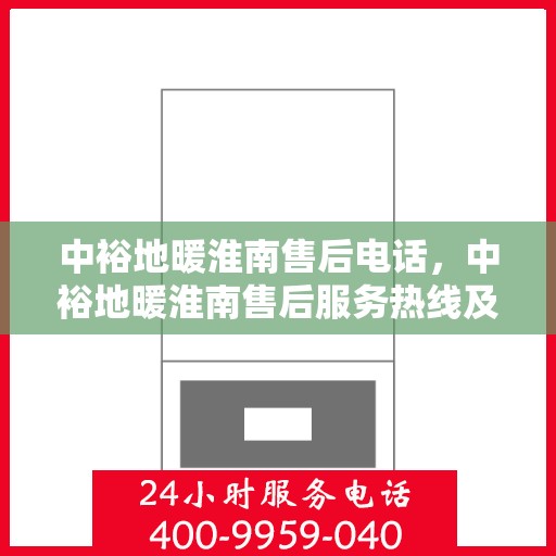 中裕地暖淮南售后电话，中裕地暖淮南售后服务热线及电话解析