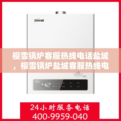 樱雪锅炉客服热线电话盐城，樱雪锅炉盐城客服热线电话及售后服务一览