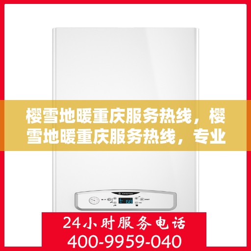 樱雪地暖重庆服务热线，樱雪地暖重庆服务热线，专业团队为您提供温暖舒适的解决方案