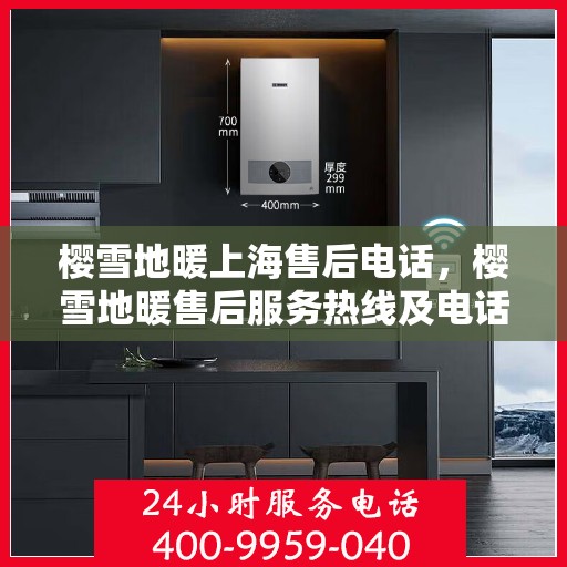 樱雪地暖上海售后电话，樱雪地暖售后服务热线及电话详解