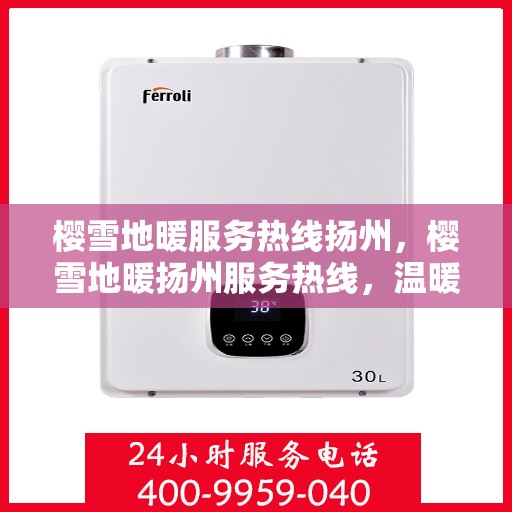 樱雪地暖服务热线扬州，樱雪地暖扬州服务热线，温暖您的冬季生活
