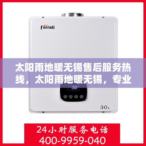太阳雨地暖无锡售后服务热线，太阳雨地暖无锡，专业售后服务热线，温暖您的每一个冬天