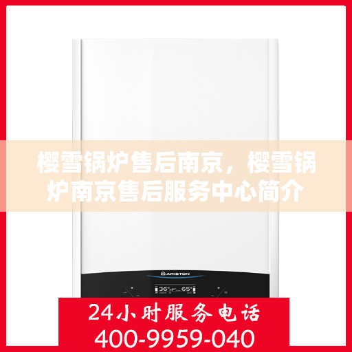 樱雪锅炉售后南京，樱雪锅炉南京售后服务中心简介