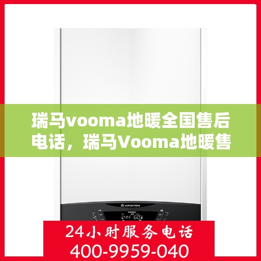 瑞马vooma地暖全国售后电话，瑞马Vooma地暖售后服务全国热线电话揭秘