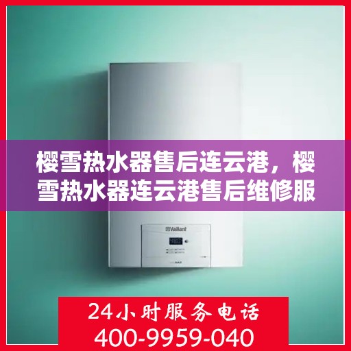 樱雪热水器售后连云港，樱雪热水器连云港售后维修服务详解