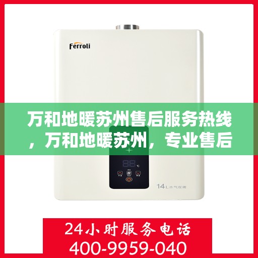 万和地暖苏州售后服务热线，万和地暖苏州，专业售后服务热线，温暖您的生活