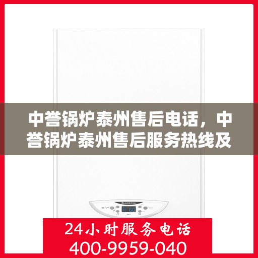 中誉锅炉泰州售后电话，中誉锅炉泰州售后服务热线及电话详解