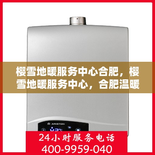 樱雪地暖服务中心合肥，樱雪地暖服务中心，合肥温暖生活的专业之选