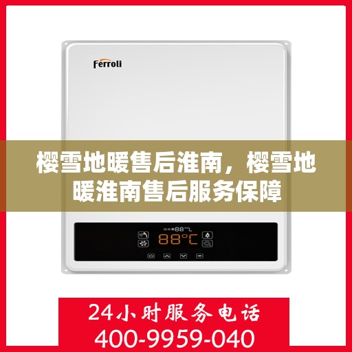 樱雪地暖售后淮南，樱雪地暖淮南售后服务保障