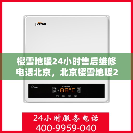 樱雪地暖24小时售后维修电话北京，北京樱雪地暖24小时专业售后维修服务热线