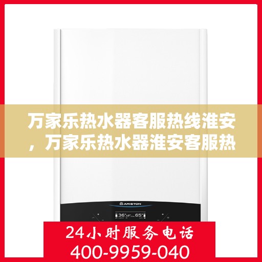 万家乐热水器客服热线淮安，万家乐热水器淮安客服热线，专业解答，贴心服务