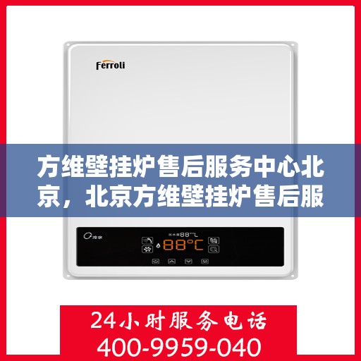 方维壁挂炉售后服务中心北京，北京方维壁挂炉售后服务中心，专业维修与优质服务同步进行