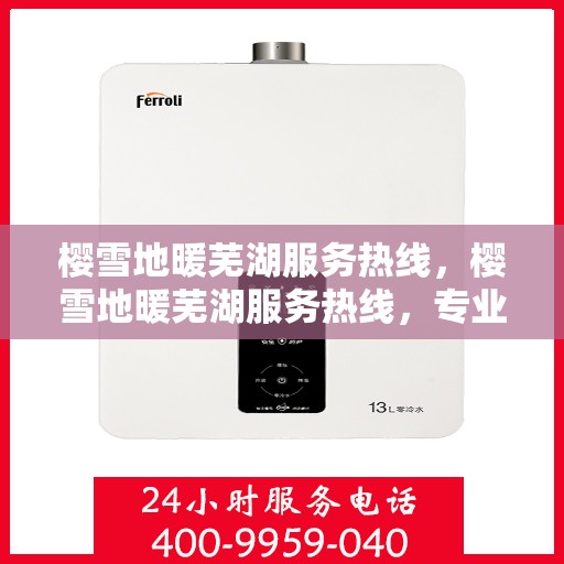 樱雪地暖芜湖服务热线，樱雪地暖芜湖服务热线，专业温暖您的生活