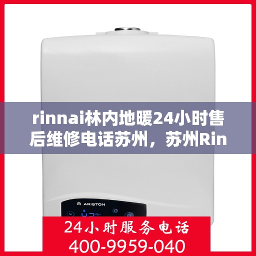 rinnai林内地暖24小时售后维修电话苏州，苏州Rinnai林内地暖全天候售后维修服务热线