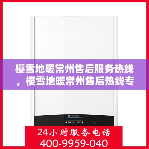 樱雪地暖常州售后服务热线，樱雪地暖常州售后热线专业服务，温暖您的每一个冬季