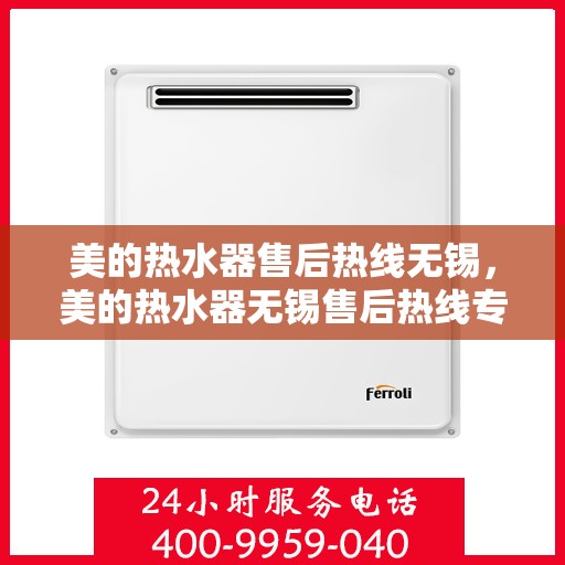 美的热水器售后热线无锡，美的热水器无锡售后热线专业服务