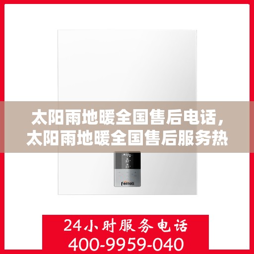 太阳雨地暖全国售后电话，太阳雨地暖全国售后服务热线电话公布