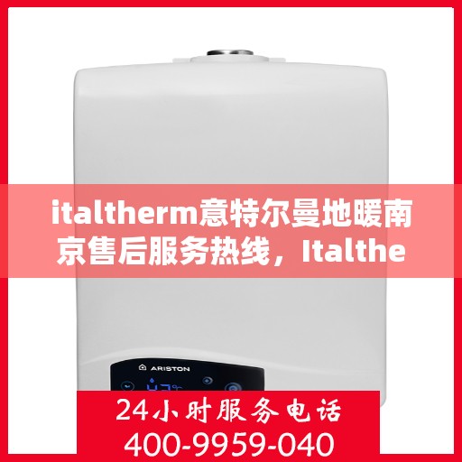 italtherm意特尔曼地暖南京售后服务热线，Italtherm意特尔曼地暖南京，售后服务热线一览