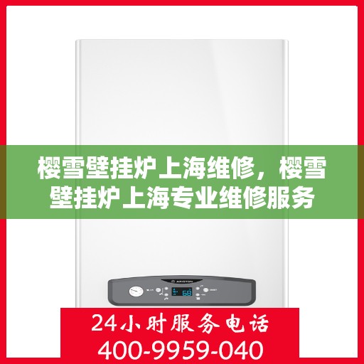 樱雪壁挂炉上海维修，樱雪壁挂炉上海专业维修服务