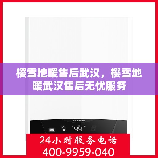 樱雪地暖售后武汉，樱雪地暖武汉售后无忧服务